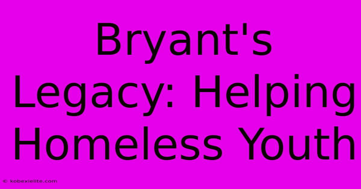 Bryant's Legacy: Helping Homeless Youth