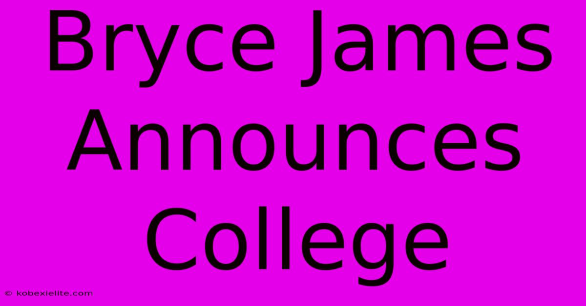 Bryce James Announces College