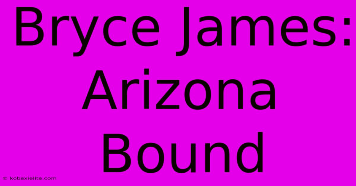 Bryce James: Arizona Bound