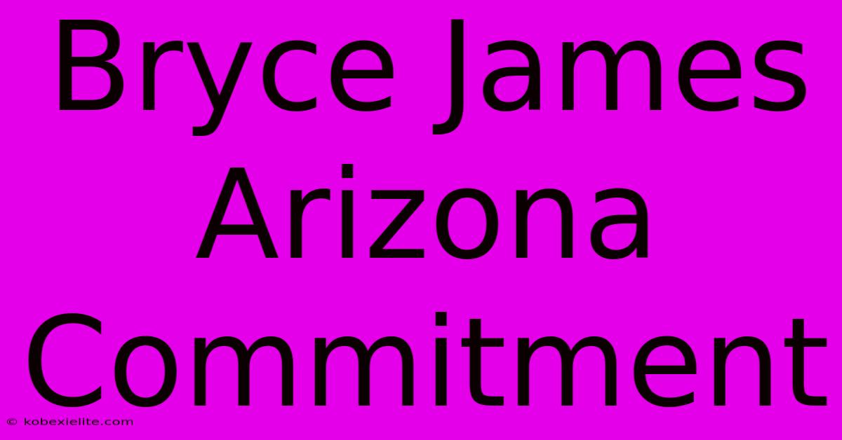 Bryce James Arizona Commitment