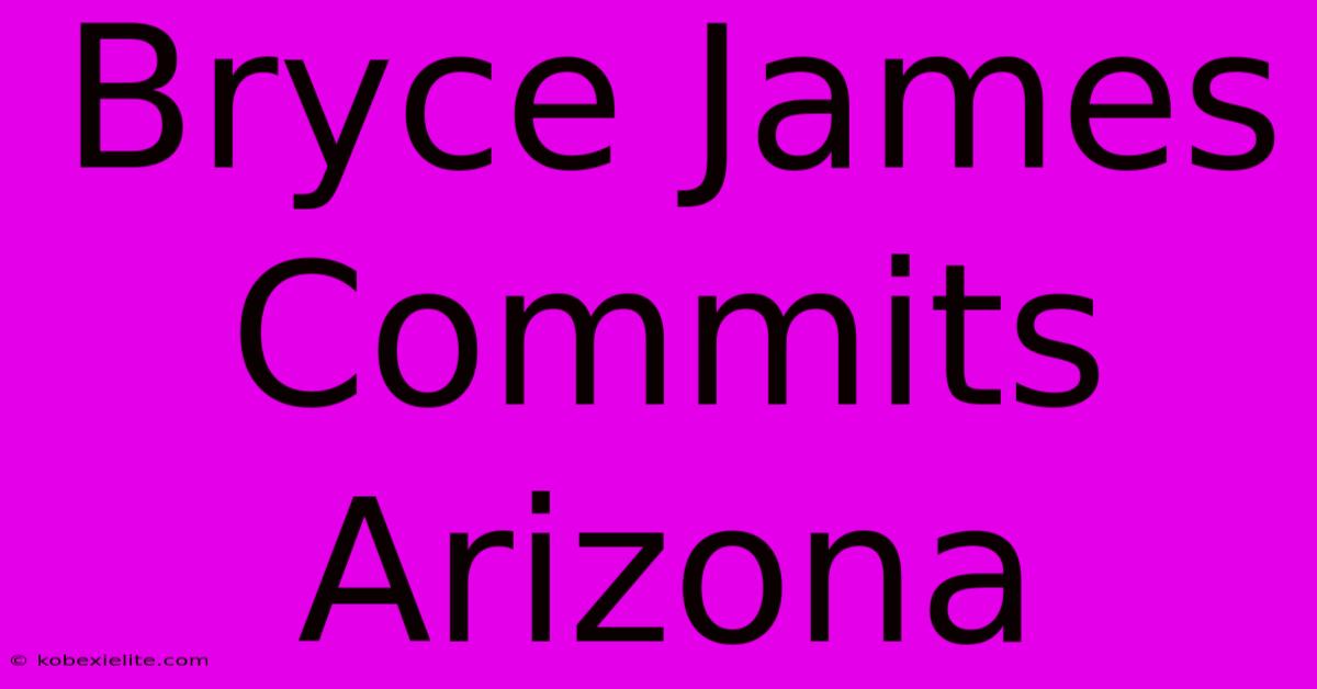 Bryce James Commits Arizona