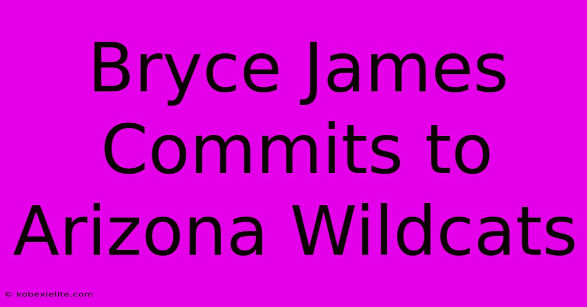 Bryce James Commits To Arizona Wildcats