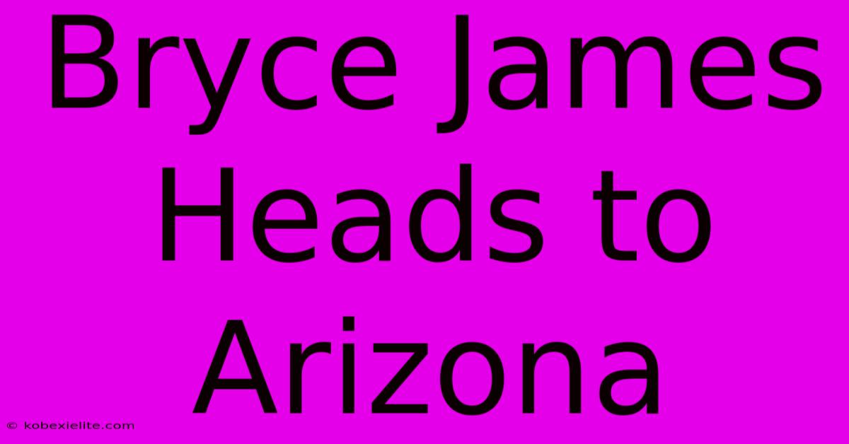 Bryce James Heads To Arizona