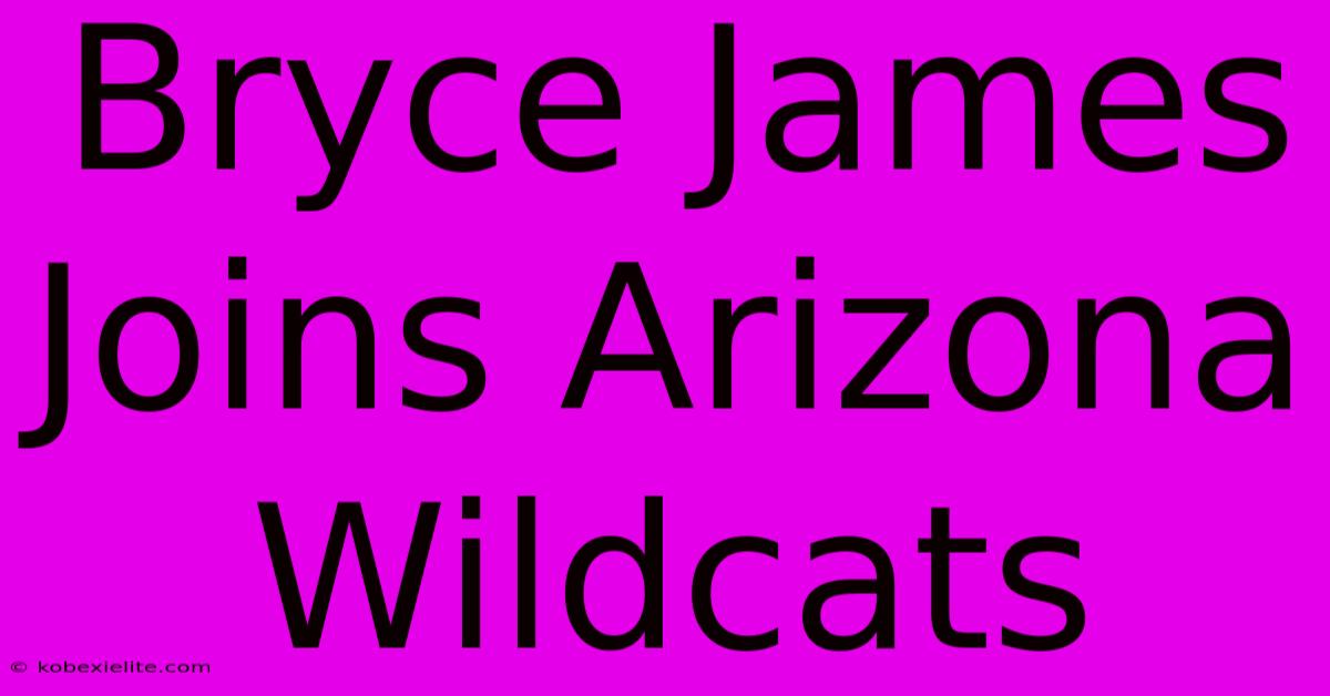 Bryce James Joins Arizona Wildcats