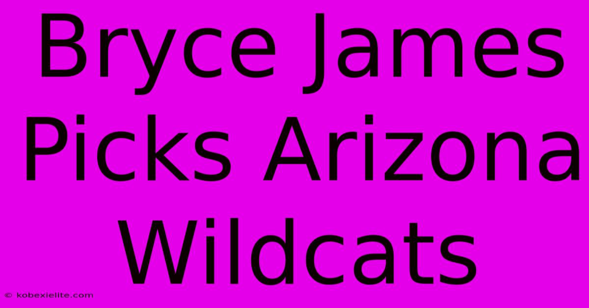 Bryce James Picks Arizona Wildcats