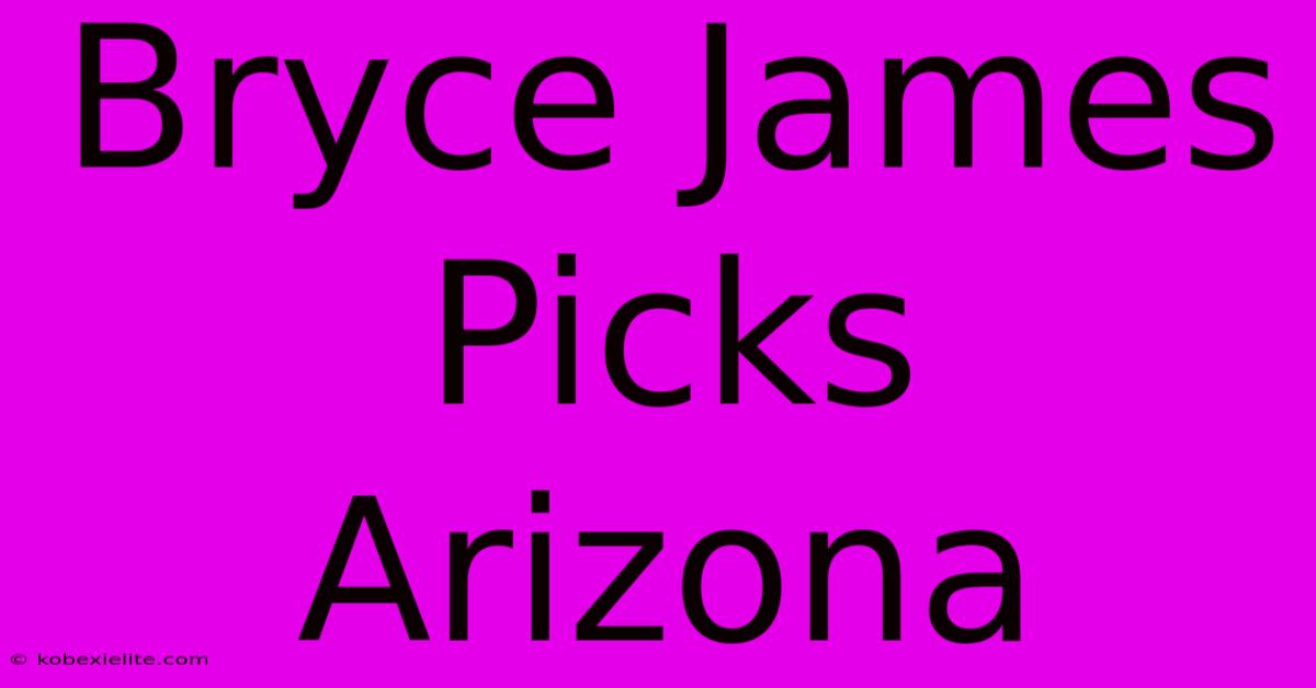 Bryce James Picks Arizona