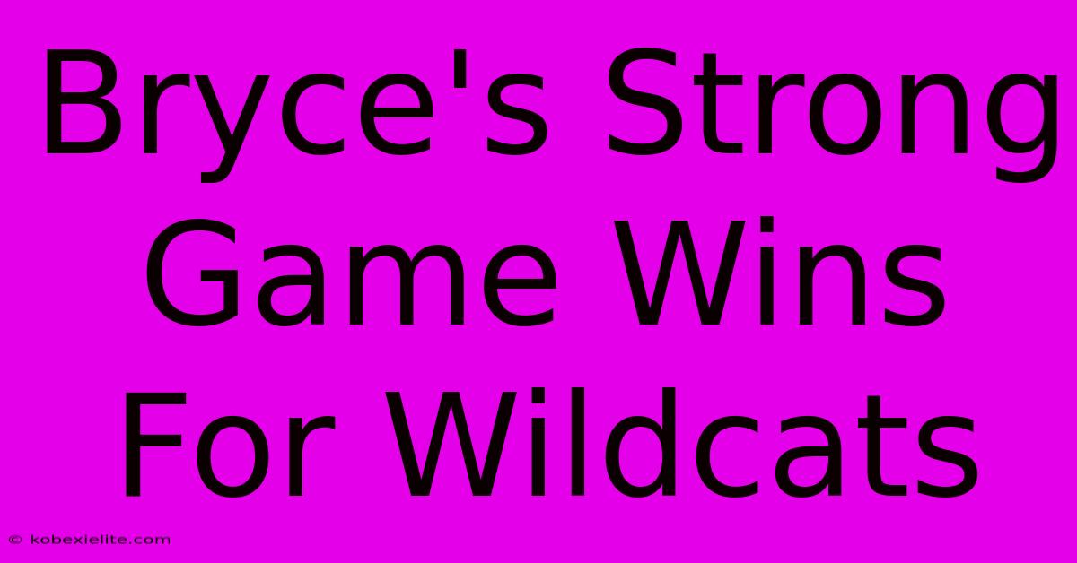 Bryce's Strong Game Wins For Wildcats