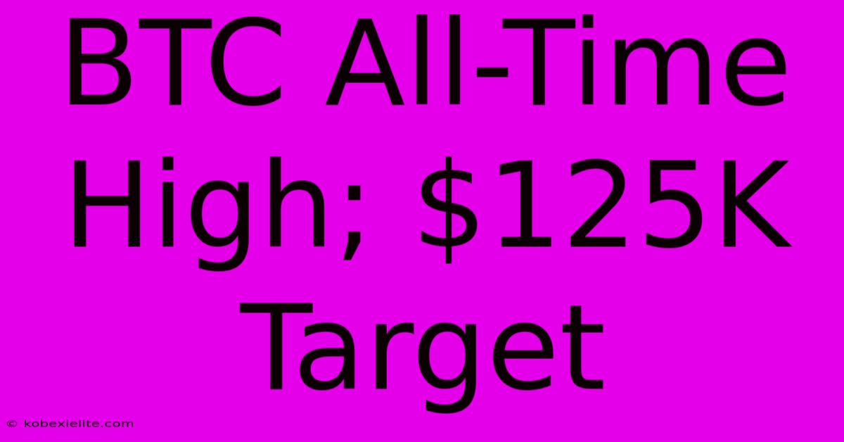 BTC All-Time High; $125K Target