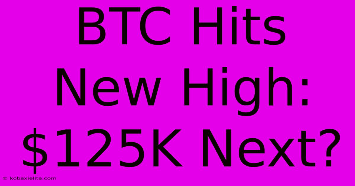 BTC Hits New High: $125K Next?