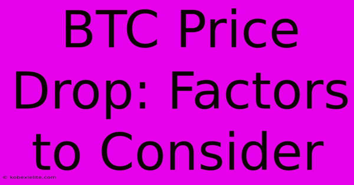 BTC Price Drop: Factors To Consider