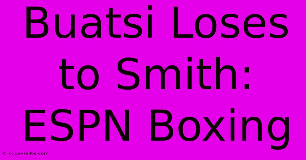 Buatsi Loses To Smith: ESPN Boxing