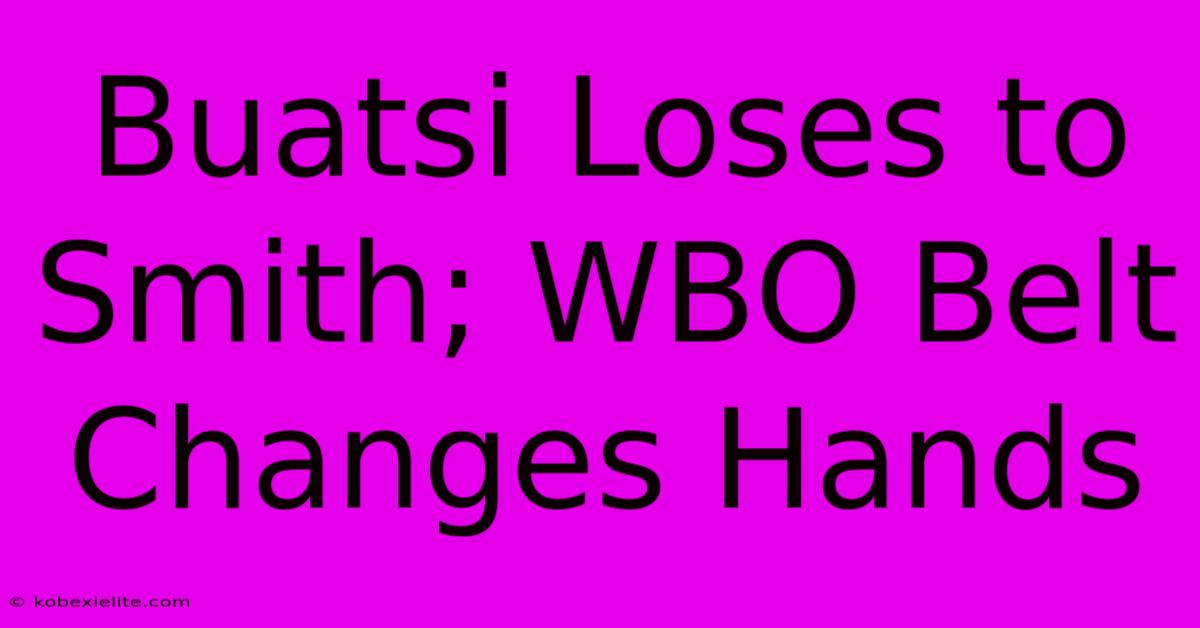 Buatsi Loses To Smith; WBO Belt Changes Hands