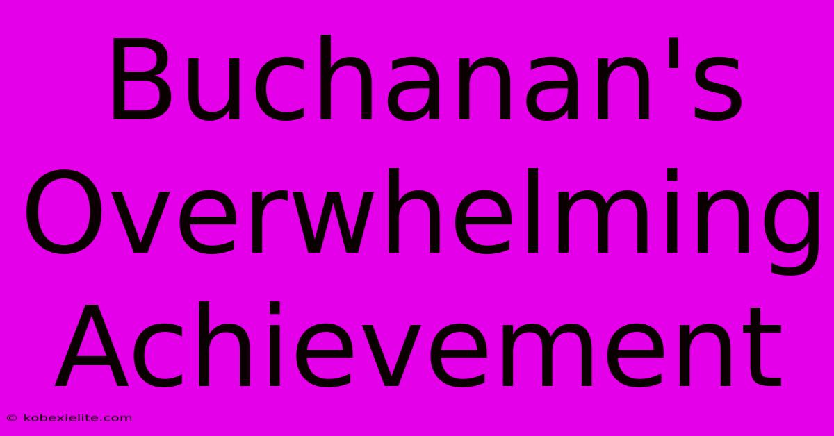 Buchanan's Overwhelming Achievement