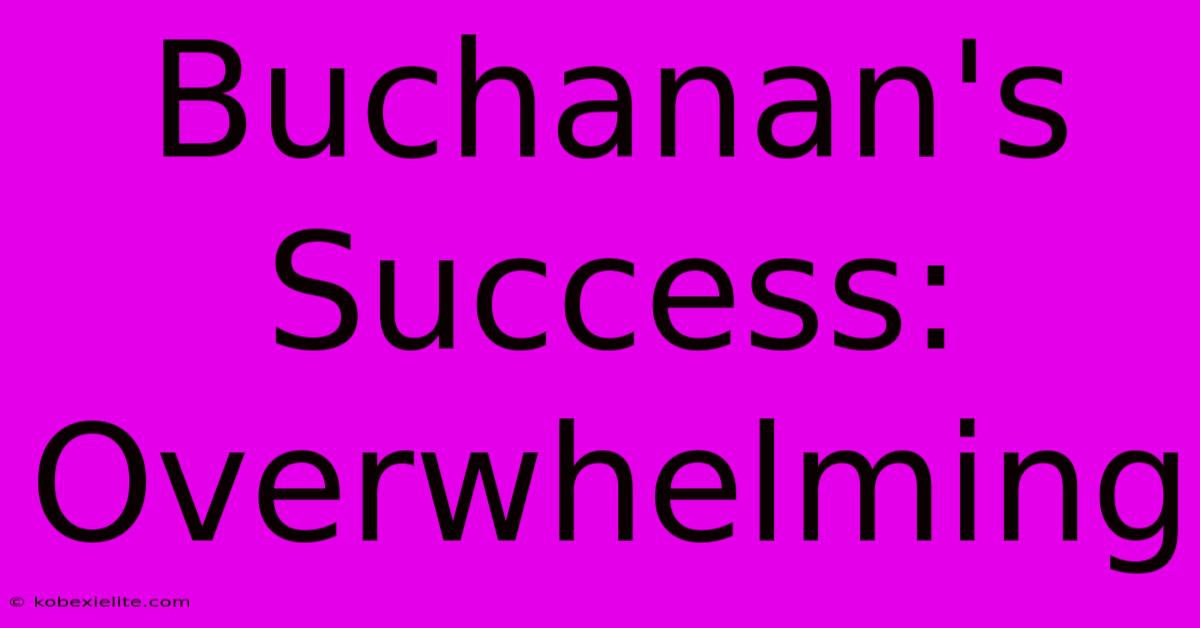 Buchanan's Success: Overwhelming