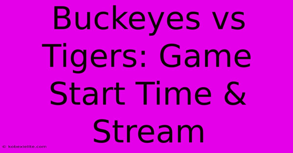 Buckeyes Vs Tigers: Game Start Time & Stream Buckeyes Vs Tigers: Game Start Time & Stream