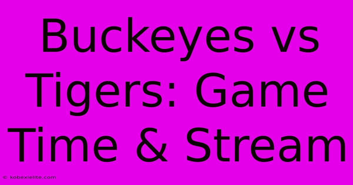 Buckeyes Vs Tigers: Game Time & Stream Buckeyes Vs Tigers: Game Time & Stream