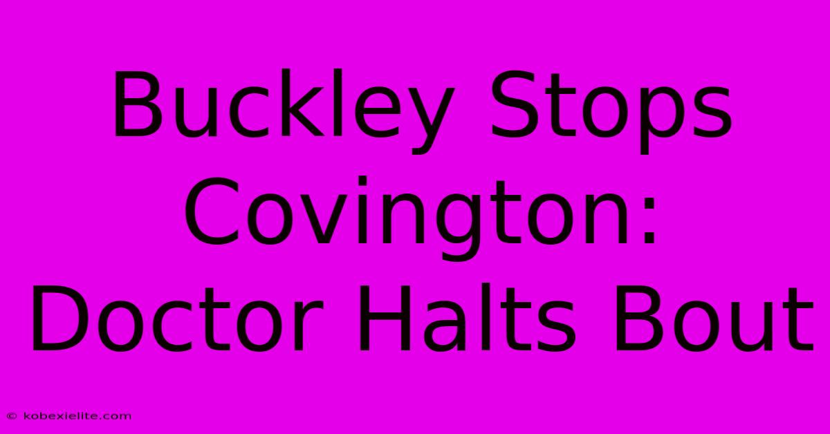 Buckley Stops Covington: Doctor Halts Bout Buckley Stops Covington: Doctor Halts Bout