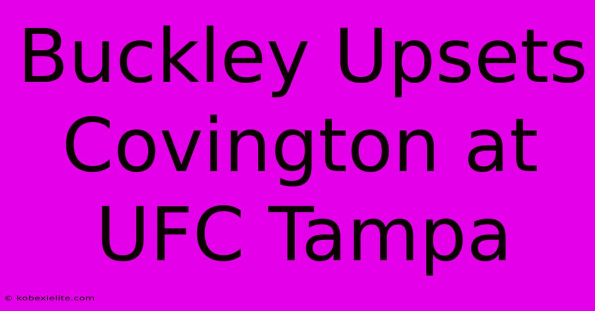 Buckley Upsets Covington At UFC Tampa Buckley Upsets Covington At UFC Tampa