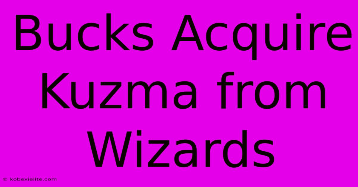 Bucks Acquire Kuzma From Wizards