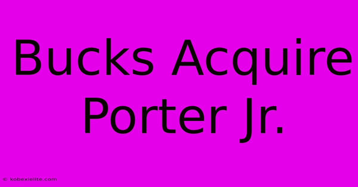 Bucks Acquire Porter Jr.