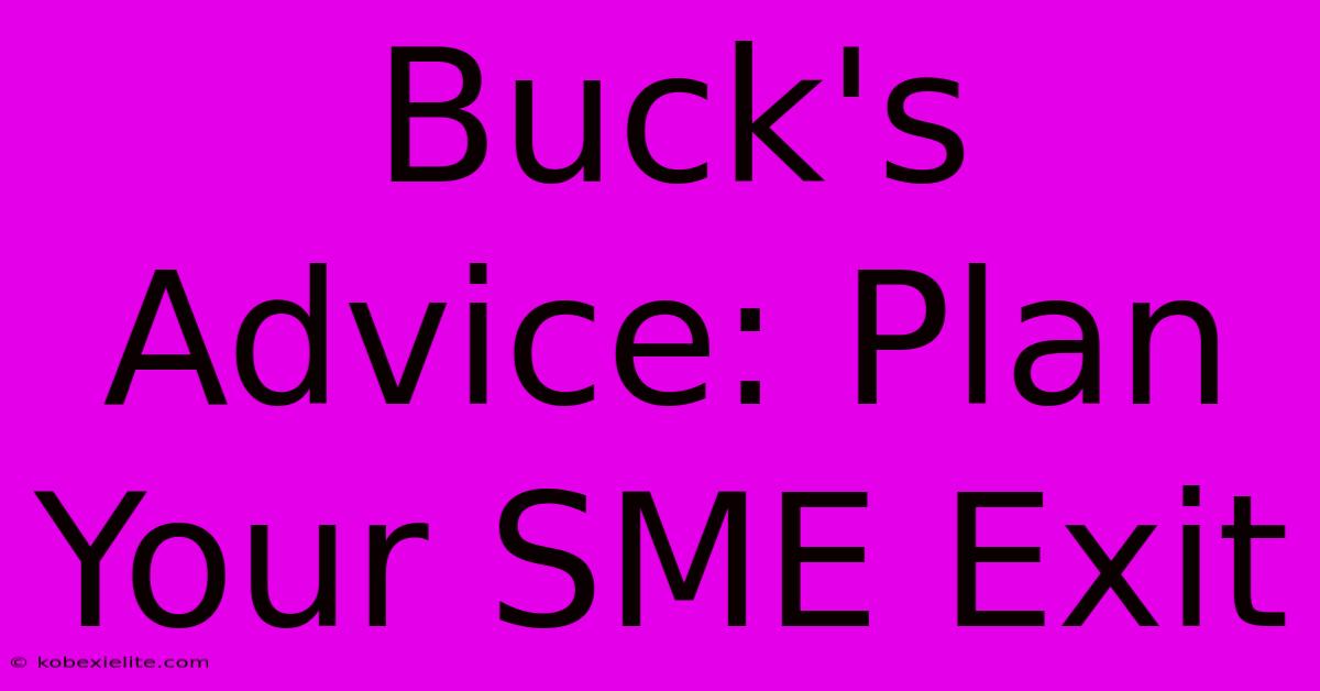 Buck's Advice: Plan Your SME Exit