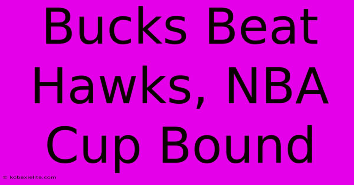 Bucks Beat Hawks, NBA Cup Bound Bucks Beat Hawks, NBA Cup Bound