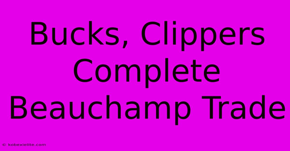 Bucks, Clippers Complete Beauchamp Trade