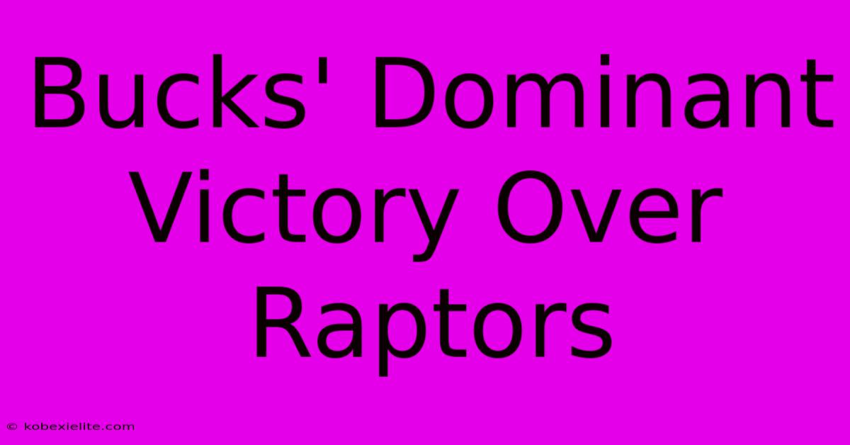 Bucks' Dominant Victory Over Raptors