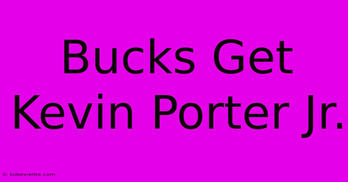 Bucks Get Kevin Porter Jr.