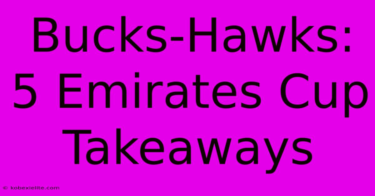 Bucks-Hawks: 5 Emirates Cup Takeaways Bucks-Hawks: 5 Emirates Cup Takeaways