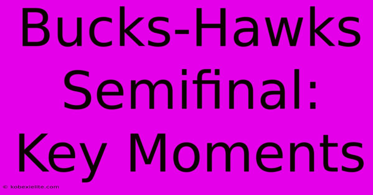 Bucks-Hawks Semifinal: Key Moments Bucks-Hawks Semifinal: Key Moments
