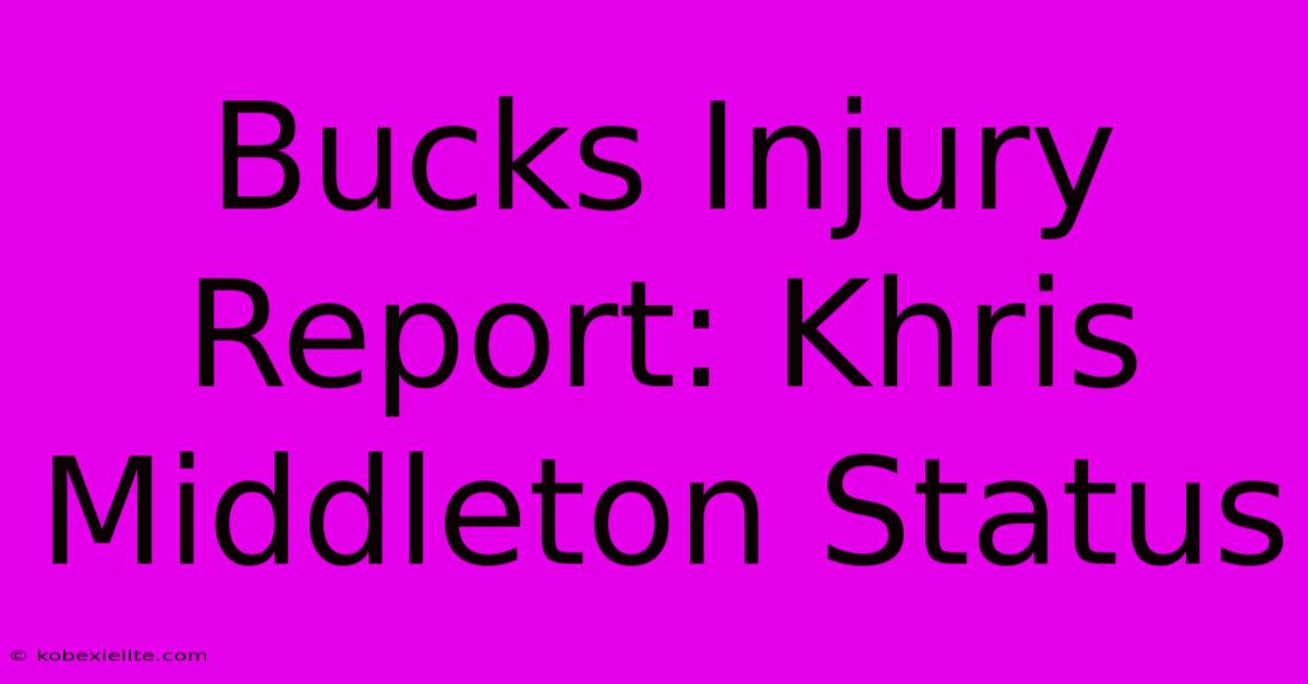 Bucks Injury Report: Khris Middleton Status