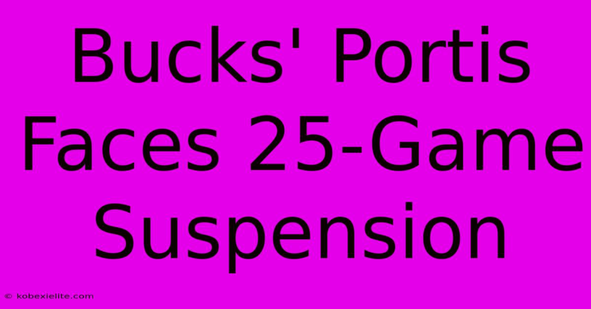 Bucks' Portis Faces 25-Game Suspension