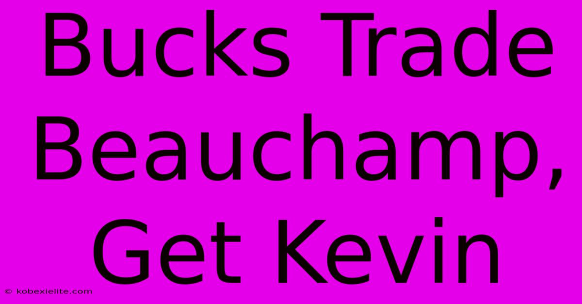 Bucks Trade Beauchamp, Get Kevin