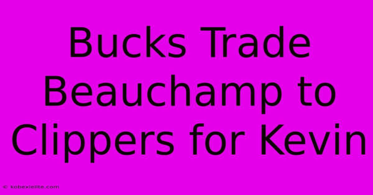 Bucks Trade Beauchamp To Clippers For Kevin