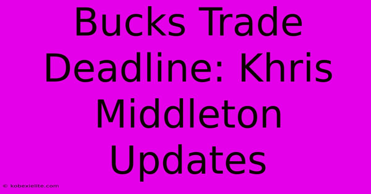 Bucks Trade Deadline: Khris Middleton Updates