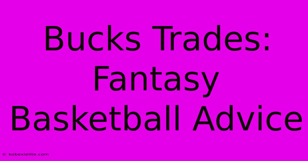 Bucks Trades: Fantasy Basketball Advice