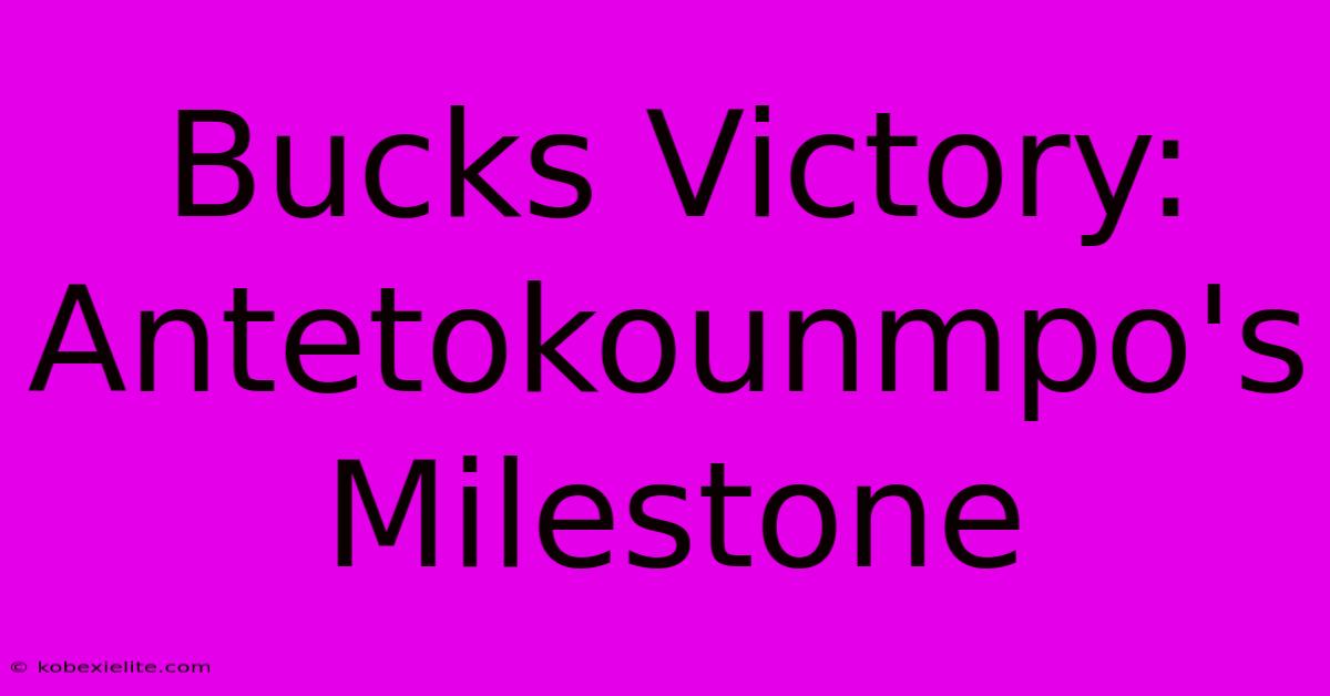 Bucks Victory: Antetokounmpo's Milestone