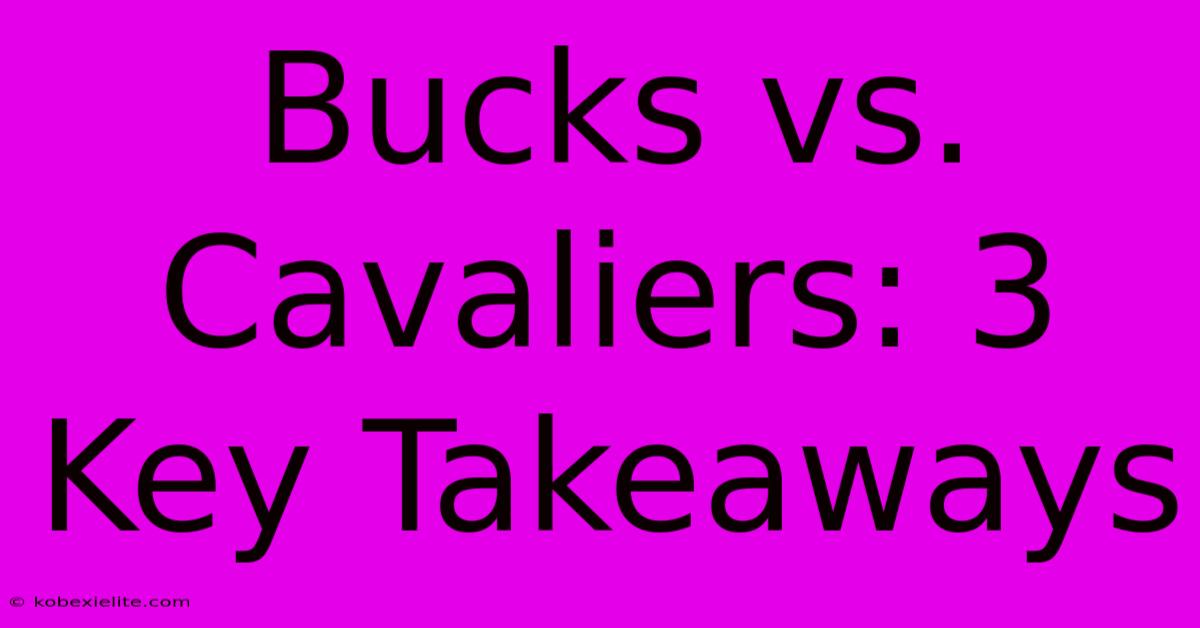 Bucks Vs. Cavaliers: 3 Key Takeaways