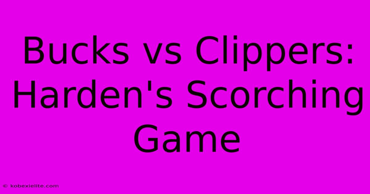 Bucks Vs Clippers: Harden's Scorching Game