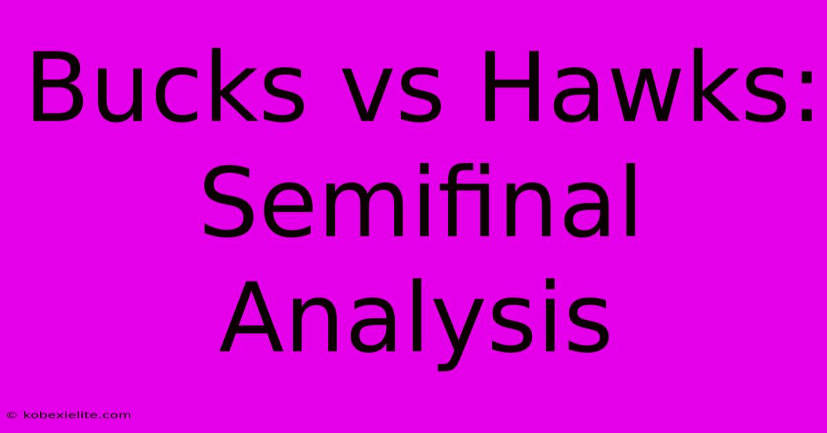 Bucks Vs Hawks: Semifinal Analysis Bucks Vs Hawks: Semifinal Analysis