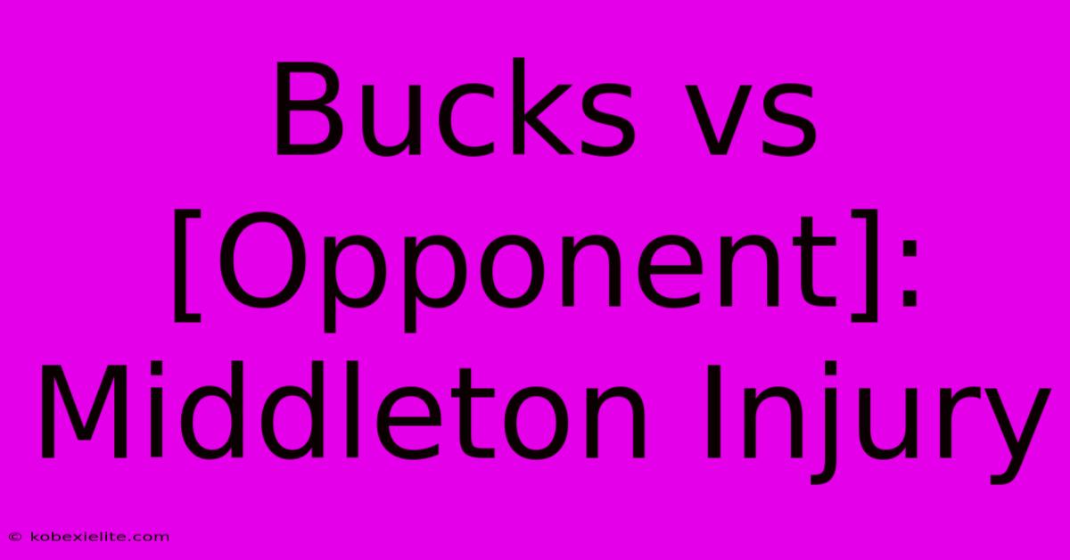 Bucks Vs [Opponent]: Middleton Injury