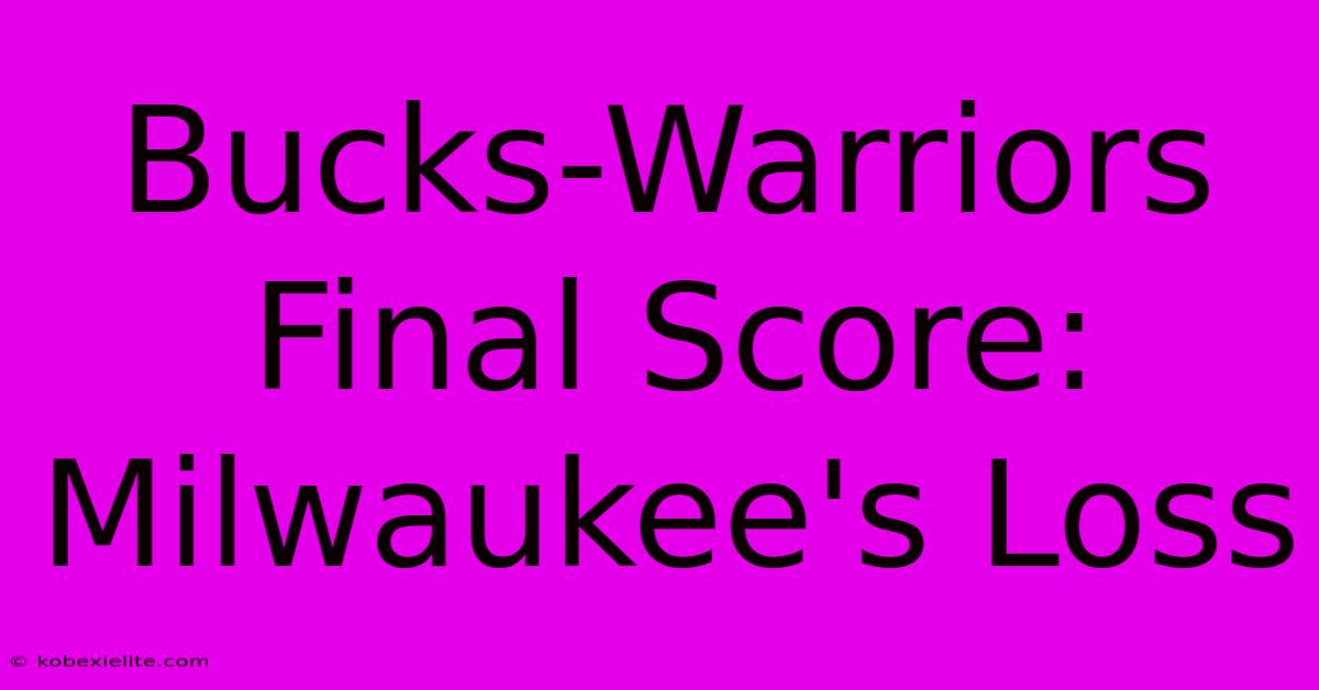 Bucks-Warriors Final Score: Milwaukee's Loss