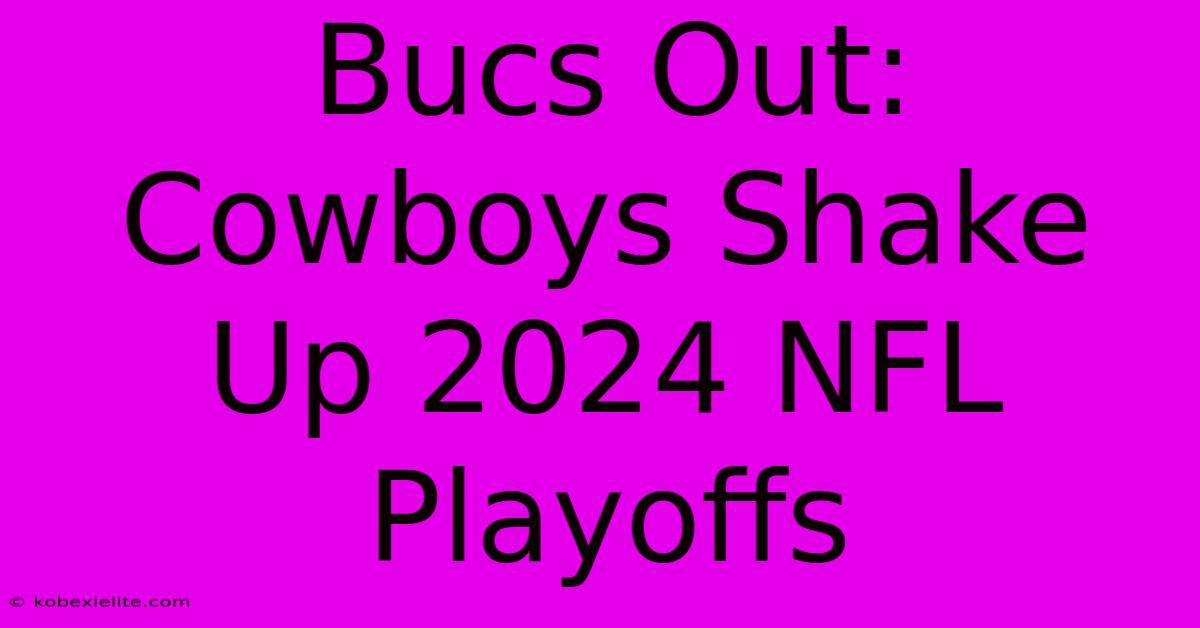 Bucs Out: Cowboys Shake Up 2024 NFL Playoffs