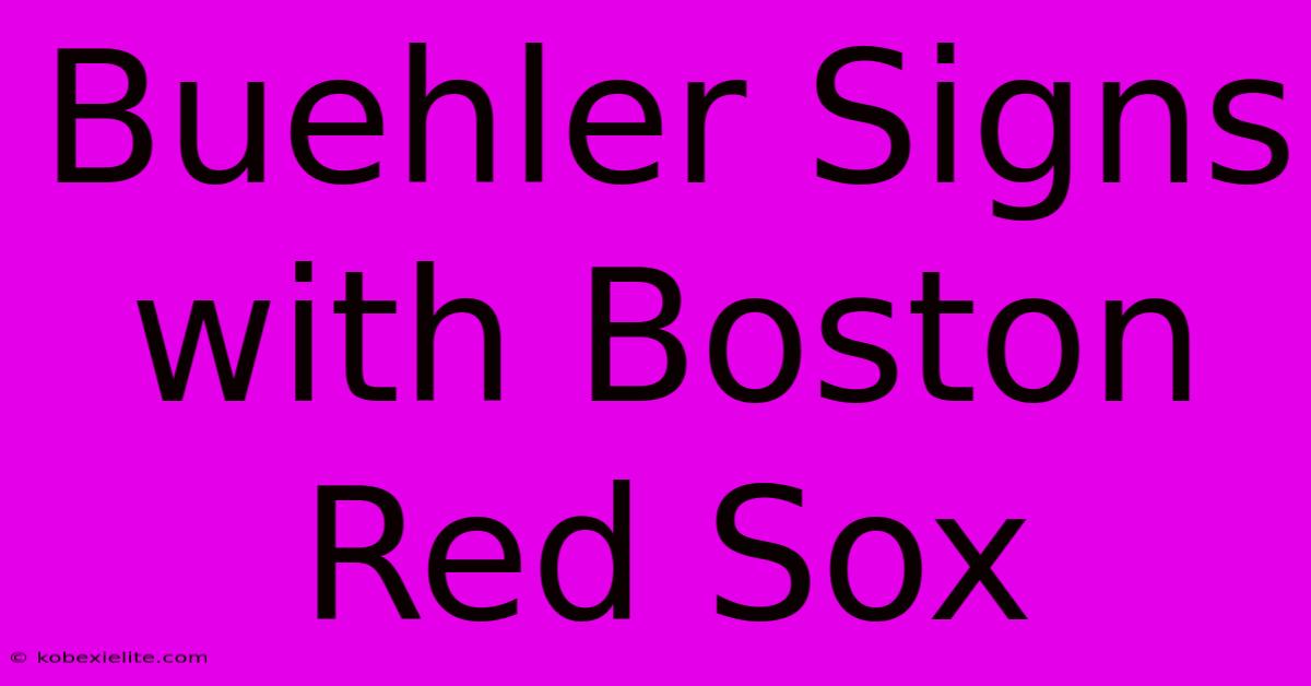 Buehler Signs With Boston Red Sox