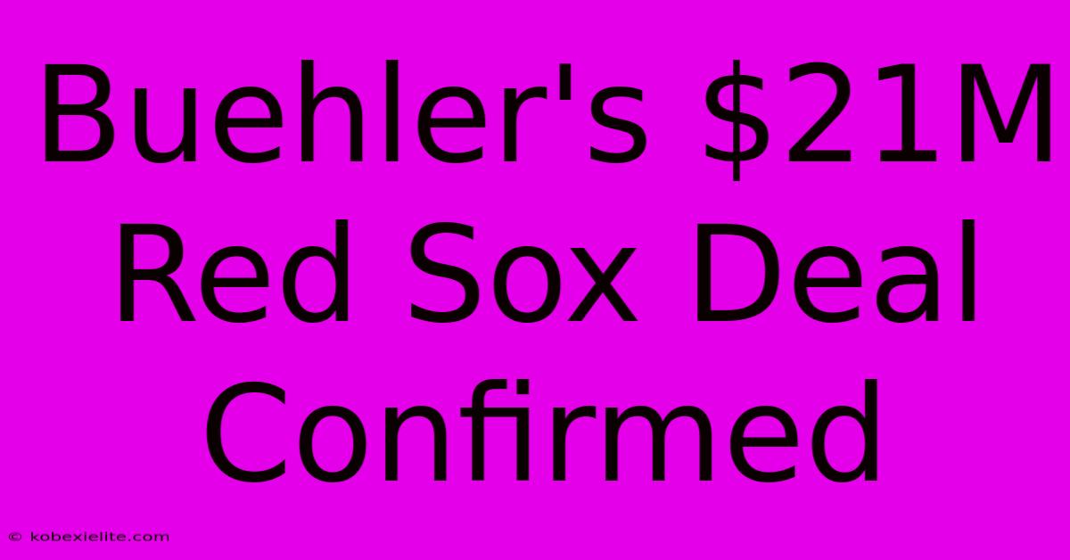 Buehler's $21M Red Sox Deal Confirmed