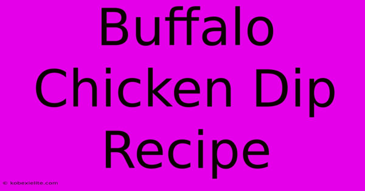 Buffalo Chicken Dip Recipe