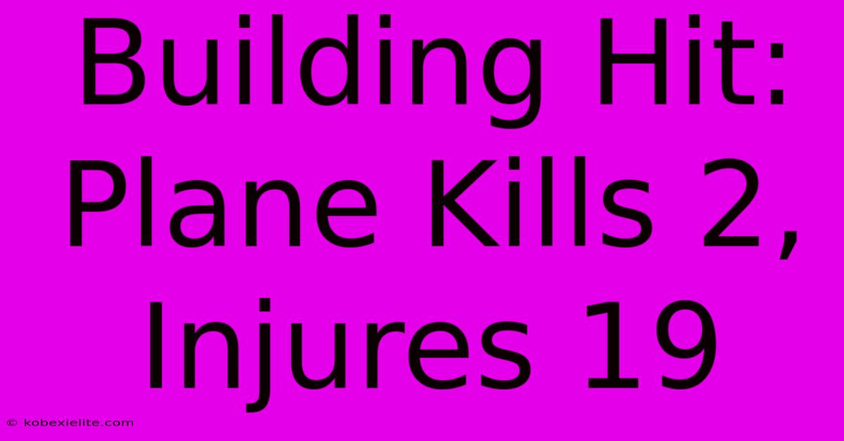 Building Hit: Plane Kills 2, Injures 19