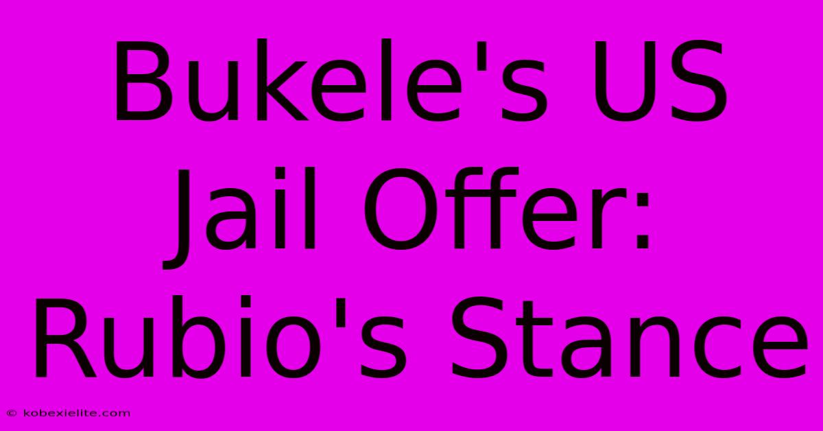 Bukele's US Jail Offer: Rubio's Stance