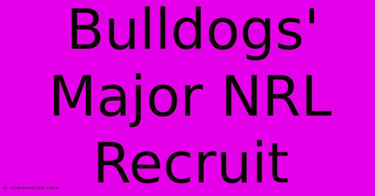 Bulldogs' Major NRL Recruit